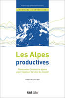 Les Alpes productives, Renouveler l'industrie alpine pour repenser le futur du massif