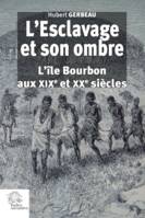 L'Esclavage et son ombre _ tome 1 et 2, L'île Bourbon aux XIXe et XXe siècle