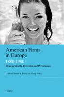 American Firms in Europe, Strategy, Identity, Perception and Performance (1880-1980)