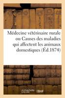 Médecine vétérinaire rurale, ou Étude des causes des maladies qui affectent les animaux domestiques, suivie d'un formulaire pharmaceutique