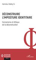 Déconstruire l'imposture identitaire, Humanisme et éthique de la déconstruction