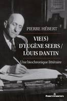 Vie(s) d'Eugène Seers / Louis Dantin, Une biochronique littéraire