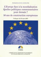 L’Europe face à la mondialisation. Quelles politiques communautaires pour demain ? 50 ans de construction européenne, Colloque du 26 mars 2007