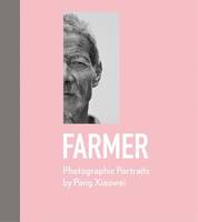 Farmer Photographic Portraits by Pang Xiaowei /anglais