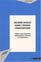 Devenir avocat dans l'espace francophone, Règles, textes législatifs, réglementaires, nationaux et internationaux