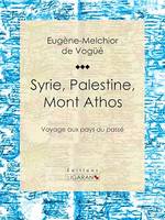 Syrie, Palestine, Mont Athos, Voyage aux pays du passé