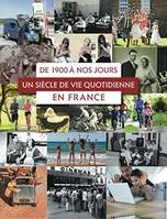 De 1900 à nos jours / un siècle de vie quotidienne en France