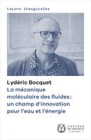 La mécanique moléculaire des fluides : un champ d’innovation pour l’eau et l’énergie, Leçon inaugurale prononcée au Collège de France le jeudi 2 février 2023