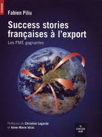 Success stories françaises à l'export - Les PME gagnantes, [les PME gagnantes]