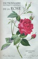Dictionnaire historique et artistique de la rose, contenant un résumé de l'histoire de la rose chez tous les peuples anciens et modernes, ses propriétés, ses vertus, etc.