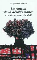 LA RANCON DE LA DESOBEISSANCE et autres contes du Mali, et autres contes du Mali