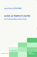 Le soi, le temps et l'autre, Autour de Husserl, Maine de Biran et Ricoeur