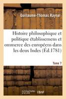 Histoire philosophique et politique des établissemens des européens dans les deux Indes. Tome 7