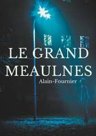 Le grand Meaulnes, édition intégrale de 1913 revue par Alain-Fournier