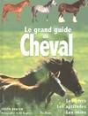 Le grand guide du cheval : Les races les aptitudes les soins, les races, les aptitudes, les soins