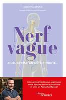 Nerf vague : Adieu stress, anxiété, timidité..., Un coaching inédit pour apprivoiser notre système nerveux autonome et vivre en pleine confiance !