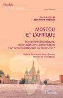 Moscou et l’Afrique, Trajectoires historiques, représentations, perturbation d’un ordre traditionnel ou fantasme ?