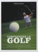 Comprendre le golf, Histoire, analyse, pédagogie et exercices