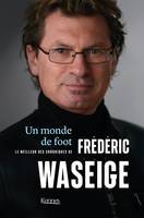 Un monde de foot, Le meilleur des chroniques footeuses de Frédéric Waseige