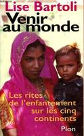 Venir au monde - Les rites de l'enfantement sur les cinq continents., les rites de l'enfantement sur les cinq continents