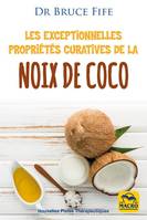 Les exceptionnelles propriétés curatives de la noix de coco, Prévenir et soigner les problèmes de santé les plus fréquents grâce à l'eau, au lait, à la pulpe et à l'huile de coco