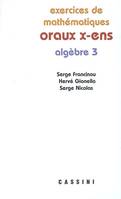 Exercices de mathématiques des oraux de l'École polytechnique et des écoles normales supérieures, Tome III, Algèbre, Oraux X ENS. Algèbre 3