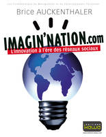 Imagin'nation.com - L'innovation à l'ère des réseaux sociaux, l'innovation à l'ère des réseaux sociaux