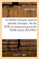 Le théâtre français avant la période classique : fin du XVIe et commencement du XVIIe siècle