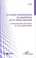 Le travail institutionnel en psychiatrie et en milieu éducatif, Le fonctionnement des réunions en vision psychanalytique