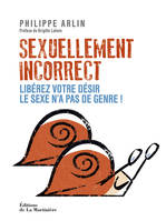 Sexuellement incorrect, Libérez votre désir. Le sexe n'a pas de genre !