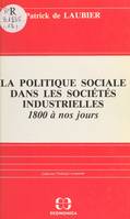 La politique sociale dans les sociétés industrielles, 1800 à nos jours : acteurs, idéologies, réalisations