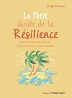 Le Petit Guide de la résilience - Savoir rebondir après l'épreuve pour trouver le chemin du bonheur