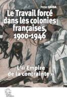 Le travail forcé dans les colonies françaises, 1900-1946, L'empire de la contrainte