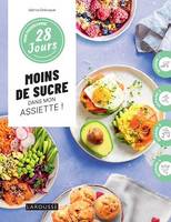 Moins de sucre dans mon assiette, 1 programme + 30 recettes : sans culpabilité et sans pression !