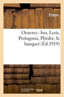 Oeuvres de Platon : Ion, Lysis, Protagoras, Phèdre, le banquet