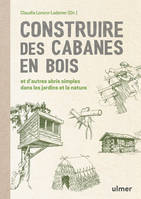 Construire des cabanes en bois, Et d'autres abris simples dans les jardins et la nature