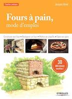 Fours à pain, mode d'emploi, Construire son four - Restaurer un four - Mettre en chauffe - Faire son pain - 30 délicieuses recettes