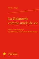 La Galanterie comme mode de vie, Amour, civilité et mariage dans Mélite ou Les Fausses lettres de Pierre Corneille