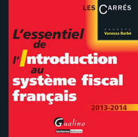 L'essentiel de l'introduction au système fiscal français / 2013-2014, 2013-2014
