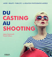 Du casting au shooting, Mode - Beauté - Publicité - La relation photographe-modèle