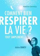 Comment bien respirer la vie, Tout simplement