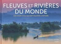 Fleuves et rivières du monde, Ces cours d'eau qui ont façonné l'Histoire