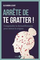 Arrête de te gratter !, Comprendre la dermatillomanie pour mieux la soigner