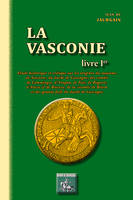 La Vasconie (livre I) Etude historique et critique sur les origines du royaume de Navarre, du duché