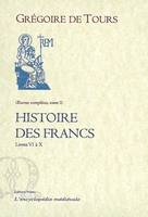 HISTOIRE DES FRANCS T2, Volume 2, Histoire des Francs : livres VI à X