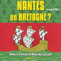 Nantes en Bretagne ? - Nantes et la Bretagne du Moyen âge à nos jours