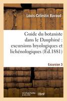 Guide du botaniste dans le Dauphiné : excursions bryologiques et lichénologiques. Excursion3, suivies pour chacune d'herborisations phanérogamiques où il est traité des propriétés...