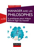 Manager avec les philosophes - 6 pratiques pour mieux être et agir au travail, 6 pratiques pour mieux être et agir au travail