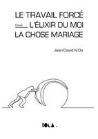 LE TRAVAIL FORCÉ - L'ÉLIXIR DU MOI - LA CHOSE MARIAGE