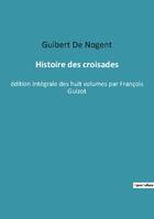 Histoire des croisades, édition intégrale des huit volumes par François Guizot